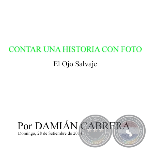 CONTAR UNA HISTORIA CON FOTO - El Ojo Salvaje - Por DAMIÁN CABRERA - Domingo, 28 de Setiembre de 2014